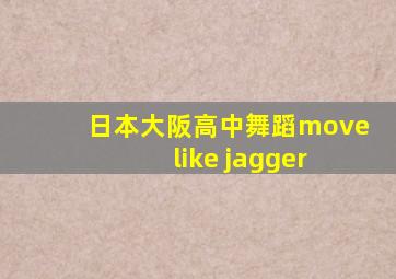 日本大阪高中舞蹈move like jagger